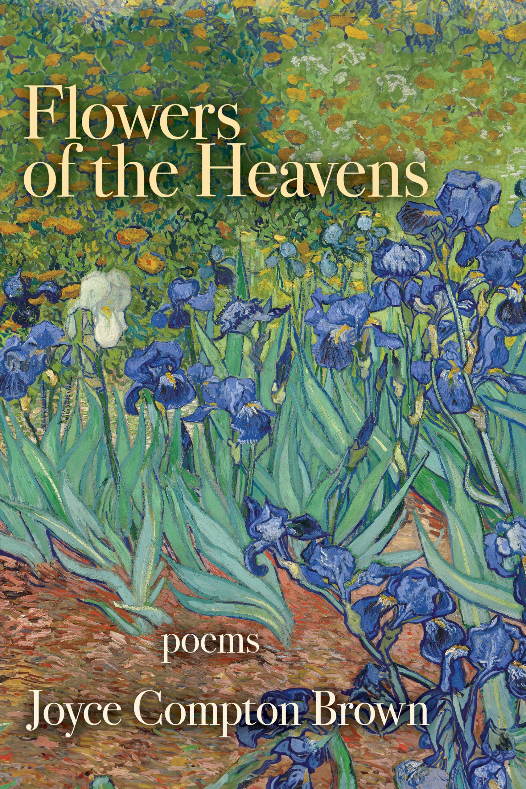 Flowers of the Heavens: Poems by Joyce Compton Brown. Yellow and beige letters are set over Vincent van Gogh's Irisis.