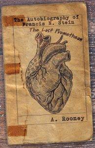 Front cover The Autobiography of Francis N. Stein: The Last Promethean by A. Rooney. Shows an ink lithography of a human heart like one from an old anatomy textbook. It is printed on a yellowed journal sheet.