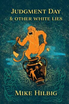 Judgment Day & Other White Lies by Mike HIlbig - front cover shows an orange ape on a teal background dropping an egg timer and holding a pistol by the barrel while balancing on top of a Grecian Urn with Perseus holding the Medusa's head