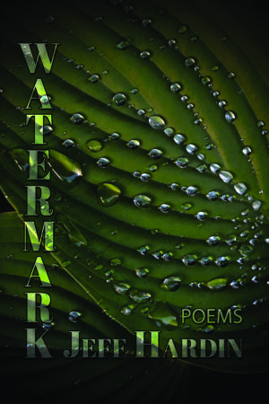 Watermark: Poems by Jeff Hardin. This cover shows a photograph of a leaf in closeup with big water droplets clinging to it. The title and author name are superimposed to let the photo show through.
