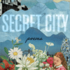 Secret City: Poems by Katherine Smith, with collage cover art by Kathryn Smith showing a girl among flowers in the foreground with blue mountains in the background and a black smoke belching factory in the top left corner.