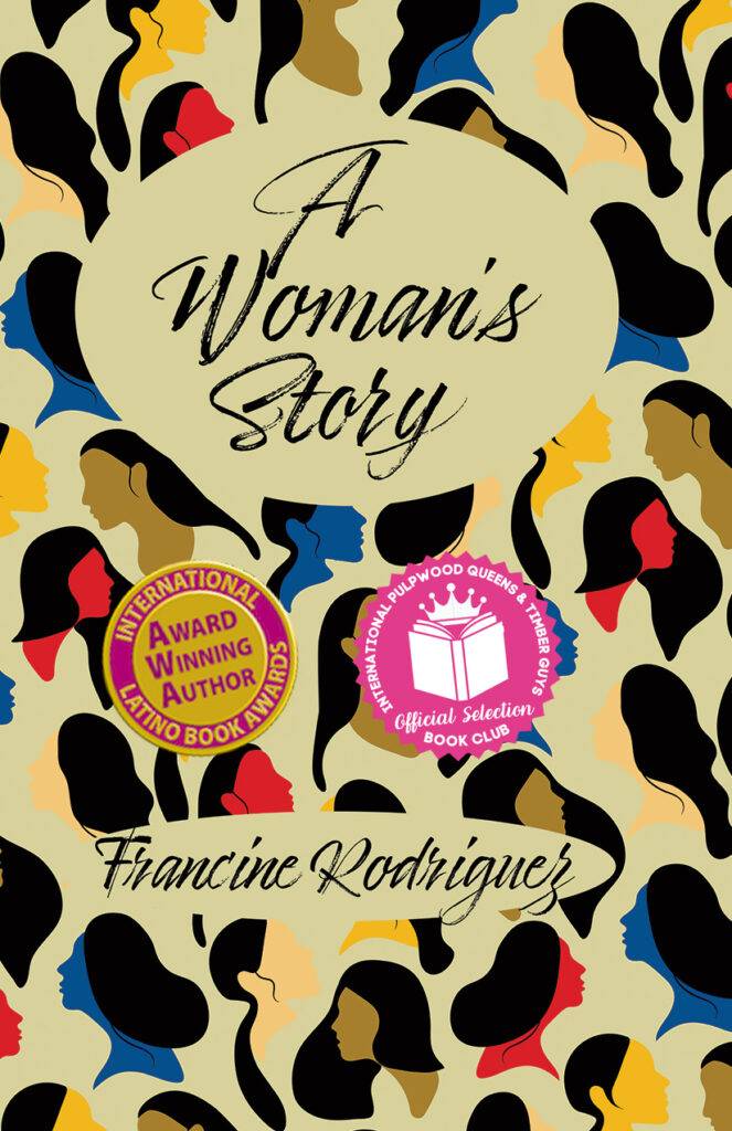 A Woman's Story by Francine Rodriguez cover shows multi-colored stylized women's heads on a beige background with title and author name in slanted handwritten style font. There are two awards showing on the cover, an International Latino Book Award, and a Featured pick by the Pulpwood Queens