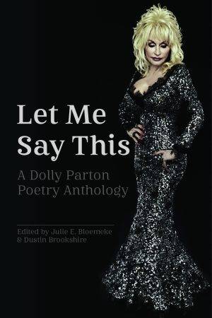 Let Me Say This: A Dolly Parton Poetry Anthology. Image is of Dolly herself in a long black sequined dress, very low cut. she looks lovely and shiny on a black background. Pensive.