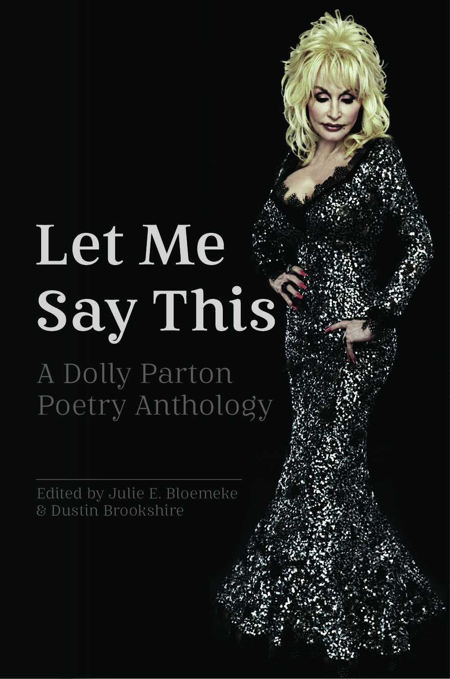 Let Me Say This: A Dolly Parton Poetry Anthology edited by Julie E. Bloemeke &amp; Dustin Brookshire. Dolly Parton stands in silhouette on a black background. She's wearing a long sleeved black sequined gown with a plunging decoletage.