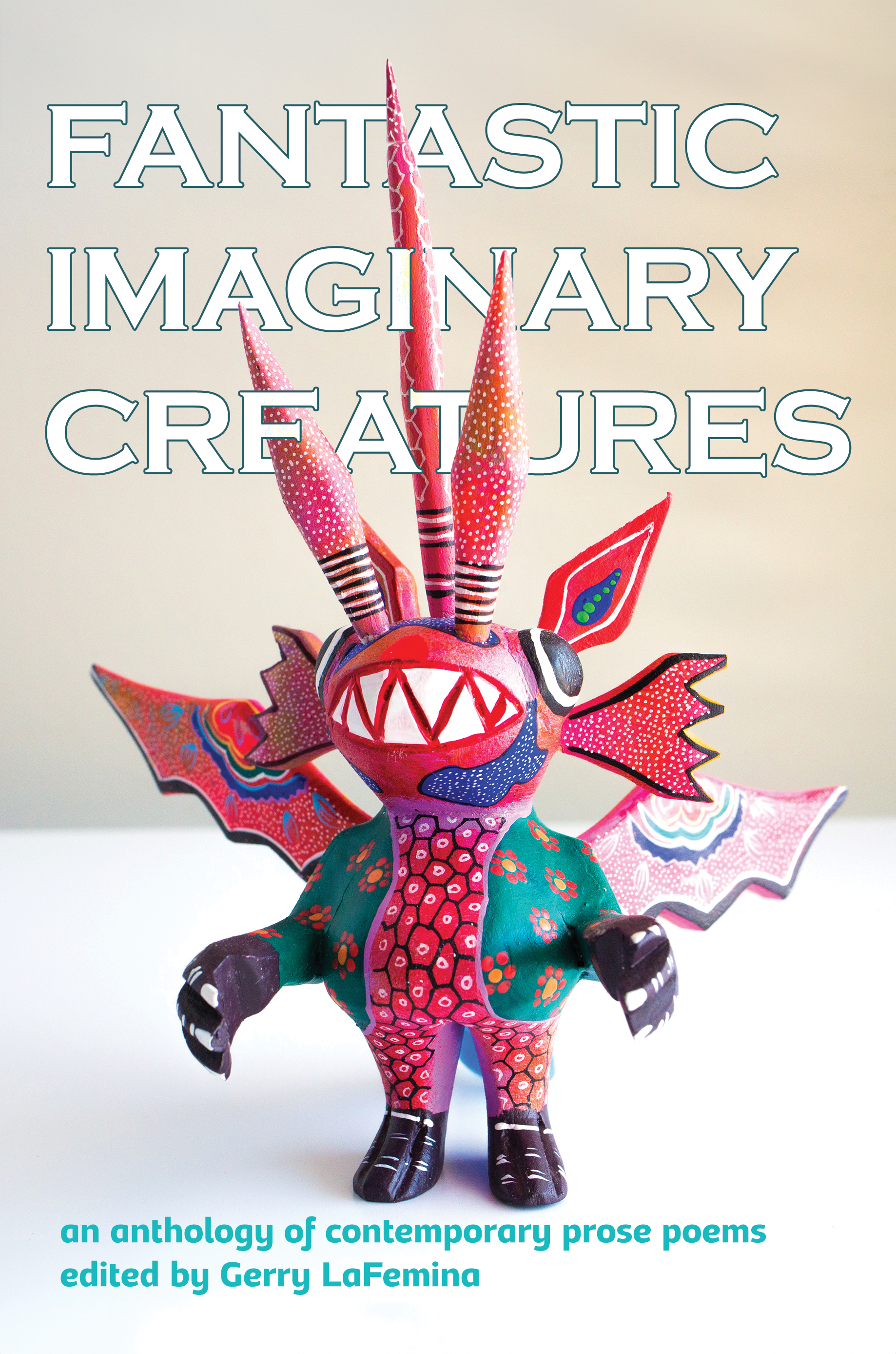 Fantastic Imaginary Creatures: An Anthology of Contemporary Prose Poems edited by Gerry LaFemina. Cover shows a clay figure painted in bright red and green. The creature has wings and pointy spikes that look like pens coming out of his head, and a big toothy grin.