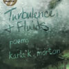 The cover of karla k. morton's Turbulence & Fluids: poems shows salmon behind frosted glass. Their eyes teeth flash out of the gloom of turbulent, bubbling water. The text is as if written on wet glass. The cover shows two awards. Winner of the Paris Book Festival and Grand Prize Short List for the Eric Hoffer Prize.