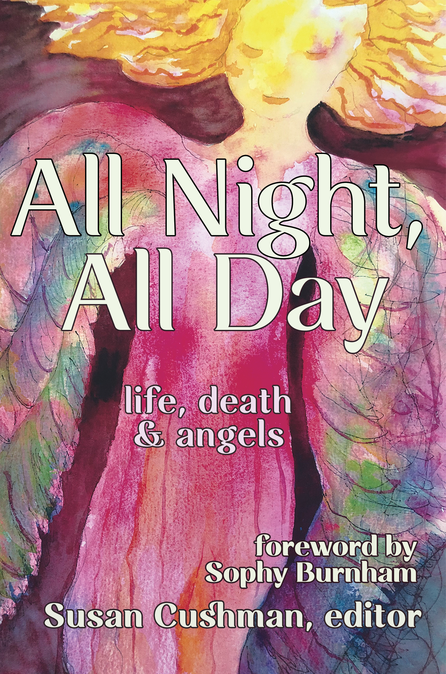 All Night, All Day: life, death & angels forward by Sophie Burnham, edited by Susan Cushman cover art is a water color angel in bright pink with gold entitled "Rainbow Angel" by Nancy Anne Mardis
