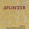 Splinter: Poems by Susan O'Dell Underwood. Cover is a close-up of a piece of old barnwood painted long ago with yellow paint which is flaking off. The lettering for the title is in red.