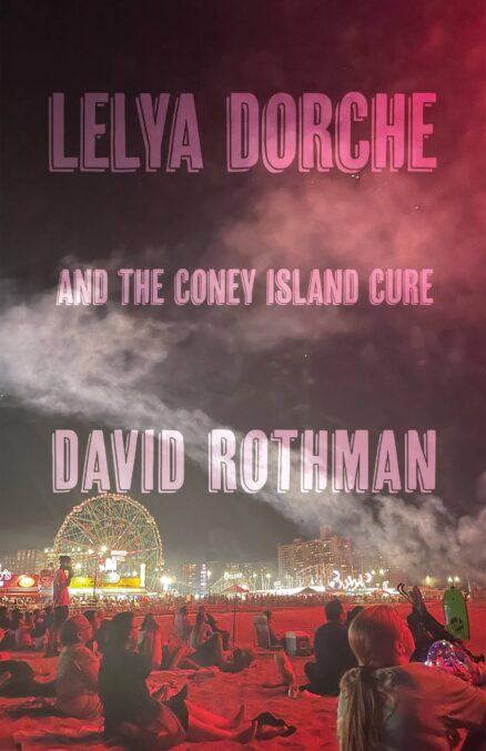Lelya Dorche and the Coney Island Cure a novel by David Rothman. Translucent letters are transposed over a psychedelic photo of a festival on the grounds of Coney Island