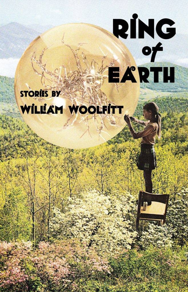 Ring of Earth: Stories by William Woolfitt shows a girl standing on a chair on a hillside field of wildflowers with mountains in the distance. The girl is doing something to try and mend a large amber bubble that is floating in front of her.