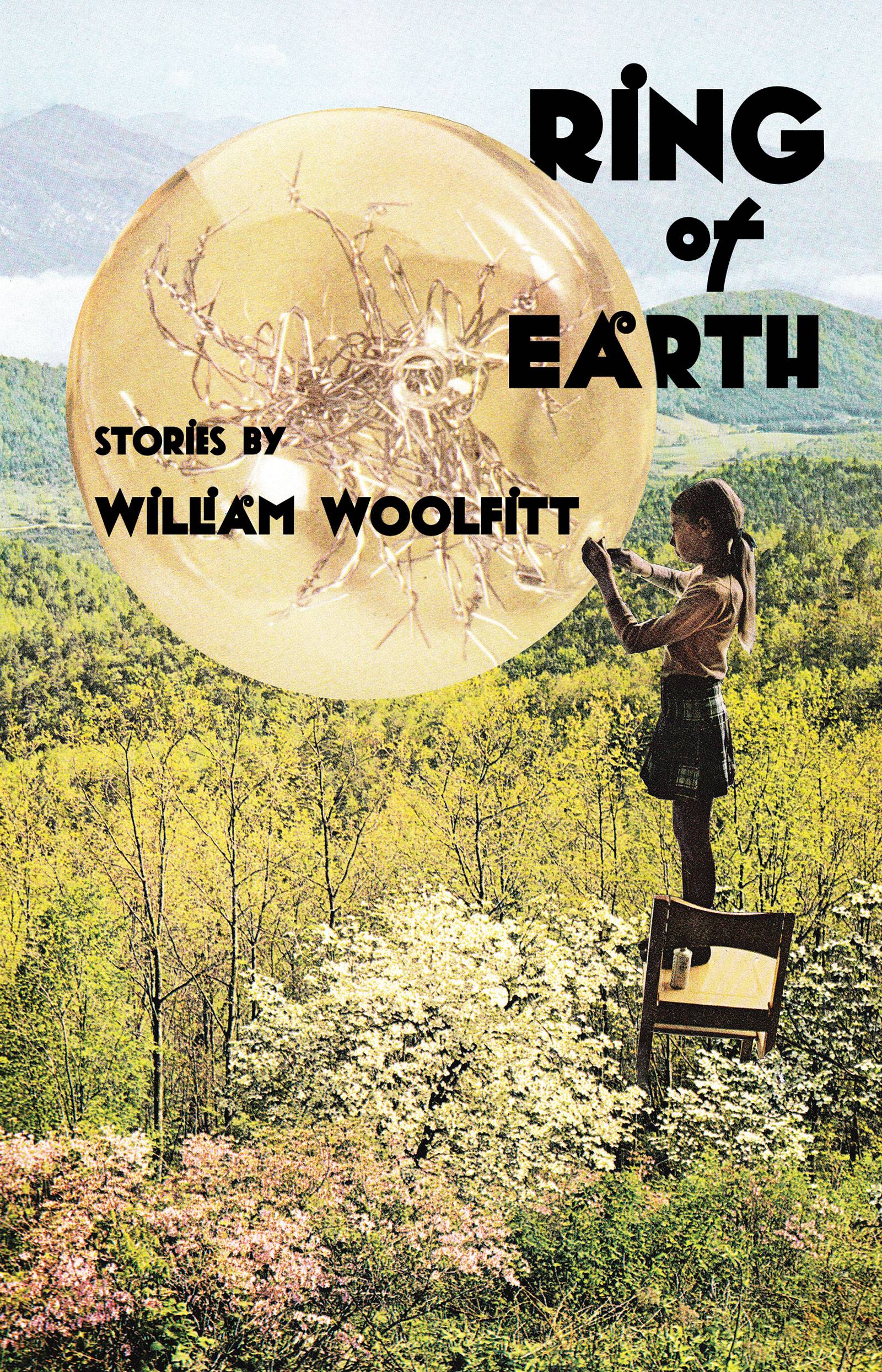 Ring of Earth: Stories by William Woolfitt shows a girl standing on a chair on a hillside field of wildflowers with mountains in the distance. The girl is doing something to try and mend a large amber bubble that is floating in front of her.