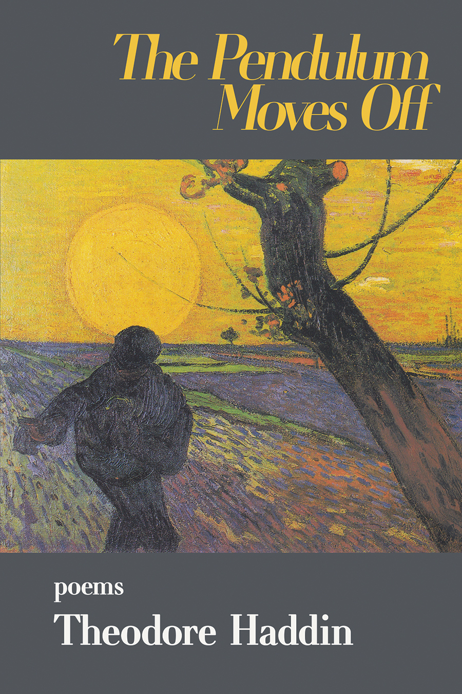 The Pendulum Moves Off: poems by Theodore Haddin. The cover shows a detail from "The Sower" an 1888 painting by Vincent Van Gogh, with the predominant color being gold from the setting sun. The human figure sowing seed forms vertical lines reflected by a heavily pruned Almond tree in the painting. lines of color represent the seed and the rows in the plowed field.