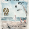 Everybody Here is Kin by BettyJoyce Nash has black handwritten lettering over a blurry watercolor image of children at a driftwood strewn beach. Two little boys squat on the sand and wave to a taller girl wading in the shallow water. The colors are pale turquoise and tan. There is a large gold medallion that says The Eric Hoffer Award. First Runner-Up. Excellence in Independent Publishing.