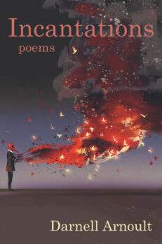 Incantations: Poems by Darnell Arnoult. The image on the cover shows a female figure with an explosion of flames and sparks that turn into birds exploding from her heart. She wears a red plague mask and the flames and birds rise up into the sky in a smoky cloud.