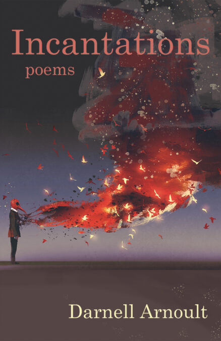 Incantations: Poems by Darnell Arnoult. The image on the cover shows a female figure with an explosion of flames and sparks that turn into birds exploding from her heart. She wears a red plague mask and the flames and birds rise up into the sky in a smoky cloud.