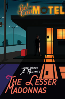 The Lesser Madonnas: Linked stories by A. Rooney. Book cover shows a stylized, hotel in shadow on a blue background with streetlights in the distance. The sign above an orange-lit door reads "Bell-Care Motel" the light behind the "O" has burned out. The lit doorway seems the only warm place around, but a shadowy figure stands just outside the door.