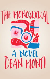 The Monosexual, a novel by Dean Monti. The cover is on a beige, worn looking background with red lettering for the title and author name and blue lettering for a novel. A pattern of red, pink, and blue blobs in the center is meant to represent sushi.