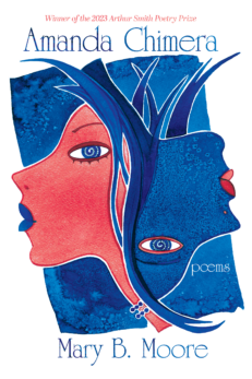 Cover for Amanda Chimera by Mary B. Moore. At the very top, above the title which appears in blue on a white background, in red and smaller it says Winner of the 2023 Arthur Smith Poetry Prize. The central image shows a red-faced woman with blue lips facing left, and a mirror image, blue with red lips and upside down. It's like a playing card. Mary B. Moore appears in blue at the bottom.