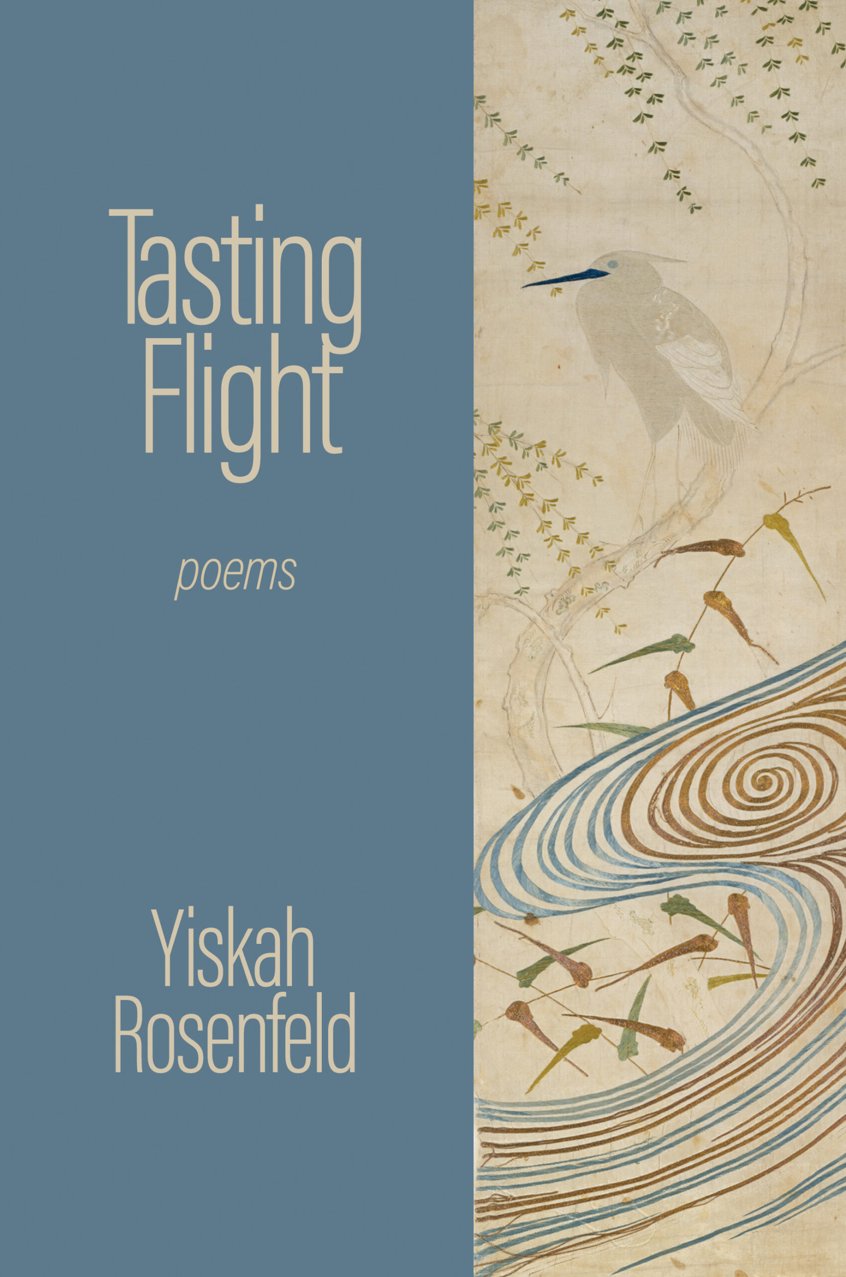 front cover of Tasting Flight: poems by Yiskah Rosenfeld. With a gray-blue panel on the left and a panel on the right showing silk from a Japanese Noh costume. The prominent feature is an egret with a long blue bill. Below that is a swirly water pattern, willow branches and fish.