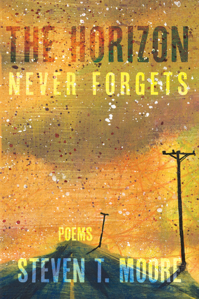 The Horizon Never Forgets: Poems by Steven T. Moore. Bright yellow painging with a lot of texture shows a desolate road tith leaning power poles the only things in sight apart from the road which looks like it may be swallowed by sand.