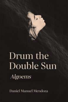 Drum the Double Sun--Algoems by Daniel Manuel Mendoza