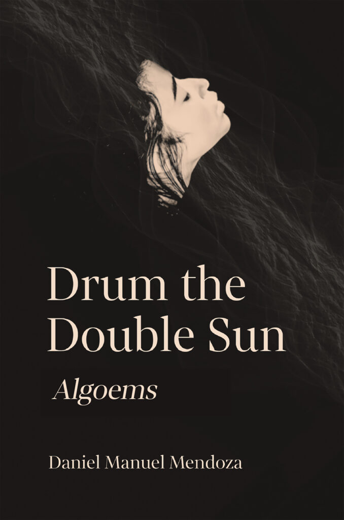 Drum the Double Sun--Algoems by Daniel Manuel Mendoza