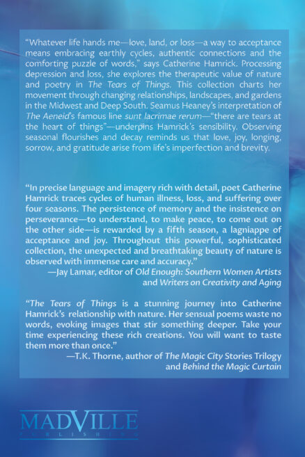 Back cover for Catherine Hamrick's poetry collection, THE TEARS OF THINGS. It has white text over a blurry blue background. The text is the same as that on the webpage under "Praise for..."