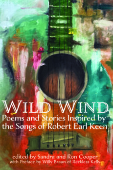 Wild Wind: Poems and Stories Inspired by the Songs of Robert Earl Keen, with a PREFACE BY WILLY BRAUN OF RECKLESS KELLY edited by Sandra Johnson Cooper and Ron Cooper