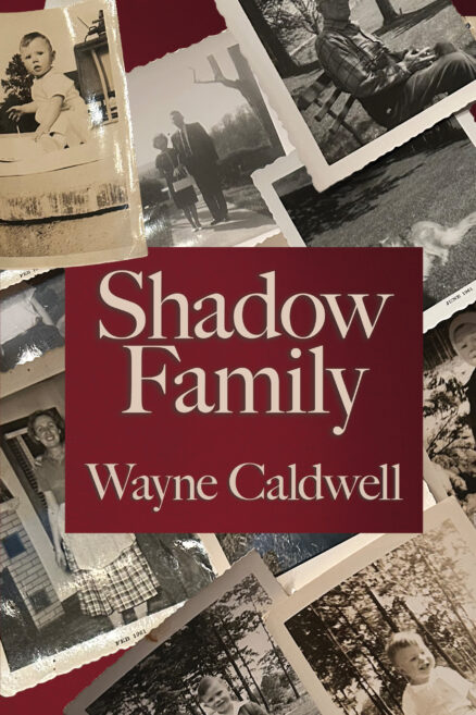 Shadow Family by Wayne Caldwell. Front cover shows old black and white photos in no particular order with no particular person highlighed. Over that is a red box with the title and author name in cream color.