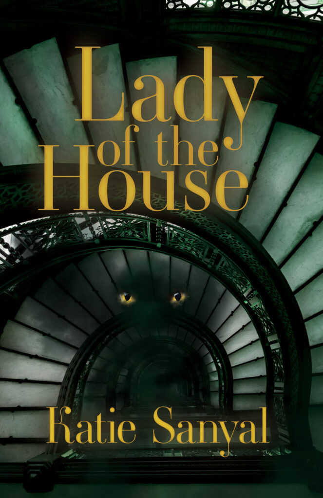 Lady of the House, a novel by Katie Sanyal. background image is a confusing spiral staircase, looking down with a pair of yellow eyes glowing in the center. The lettering is yellow, and the overall background color is green.