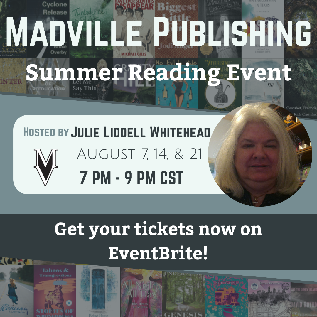 Madville Publishing Summer Reading Event Hosted by Julie Liddell Whitehead August 7, 14, & 21 7 PM to 9 PM CST. Click image to get tickets!