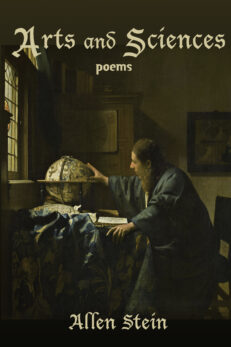 Arts and Sciences: Poems by Allen Stein. off-white text over Cover Design: Jacqueline Davis Cover Art: Johannes [Jan] Vermeer (1632–1675). The Astronomer (1668). Oil on canvas (51 cm x 45 cm). Musée du Louvre, Paris, France.