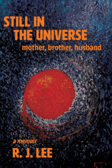 Still in the Universe: mother, brother, husband a memoir by R. J. Lee. Bright orange text is overlaid on a painting of a bright orb flying through a dark universe.