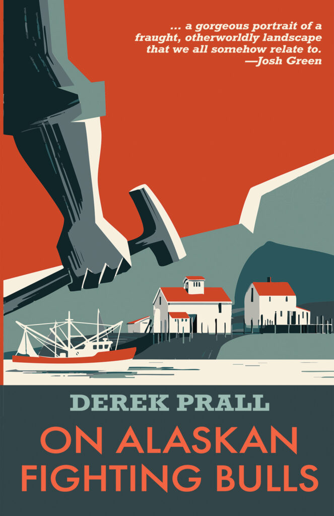 On Alaskan Fighting Bulls by Derek Prall, front cover. Red background behind gray hills in the distance with an Alaskan fishing village. Two buildings in red and white and a boat, also red and white sit in the distance. In the foreground, a man's arm holds a hammer.