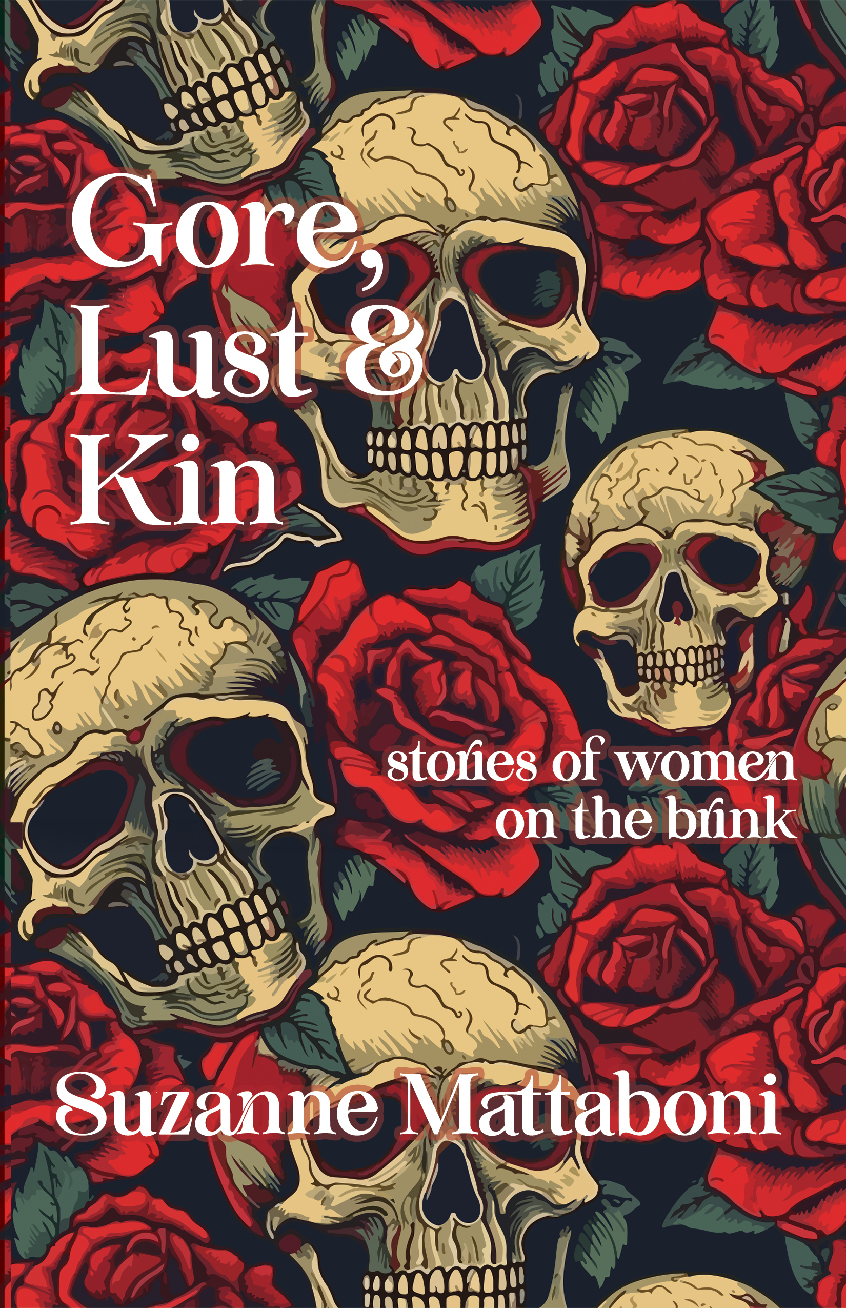 Gore, Lust & Kin: stories of women on the brink by Suzanne Mattaboni. Cover shows a pattern of smiling skulls in a bed of bright red roses. White text is overlaid on top of the background.